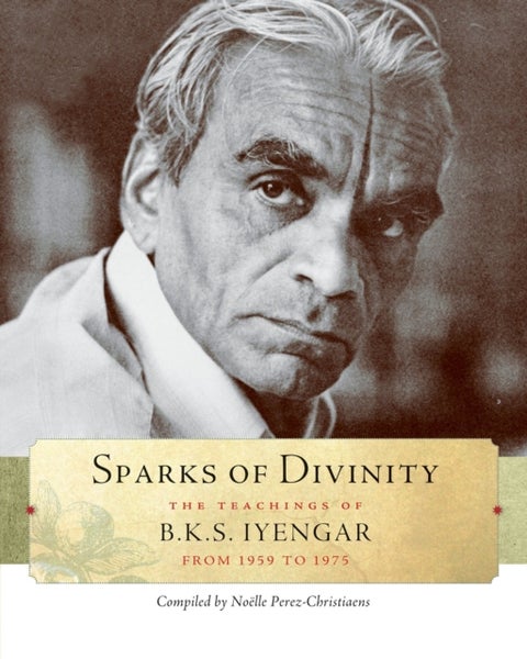 Sparks of Divinity - The Teachings of B. K. S. Iyengar