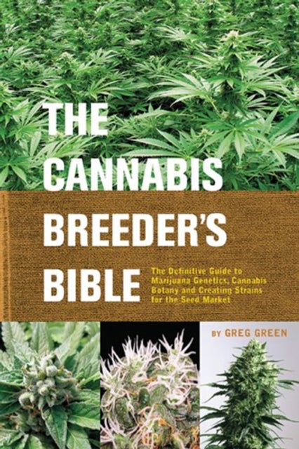 The Cannabis Breeder's Bible - The Definitive Guide to Marijuana Varieties and Creating Strains for the Seed Market