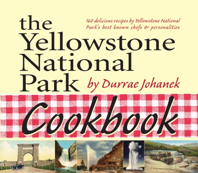 The Yellowstone National Park Cookbook - 125 Delicious Recipes by Yellowstone National Park