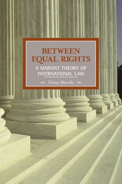 Between Equal Rights: A Marxist Theory Of International Law - Historical Materialism, Volume 6