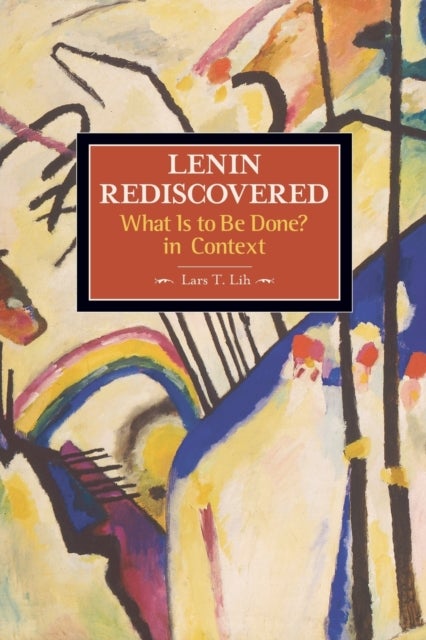 Lenin Rediscovered: What Is To Be Done? In Context - Historical Materialism, Volume 9