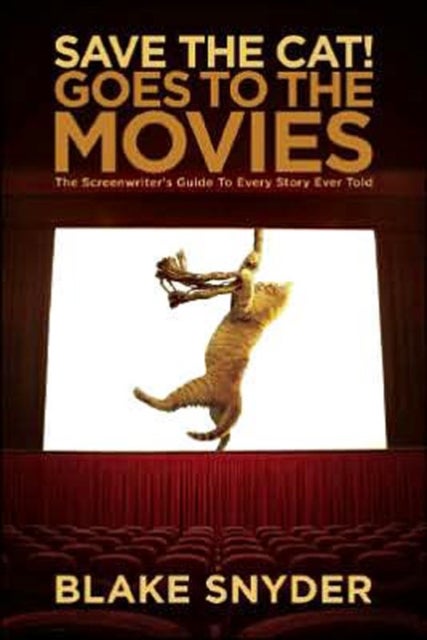 Save the Cat! Goes to the Movies - The Screenwriter's Guide to Every Story Ever Told