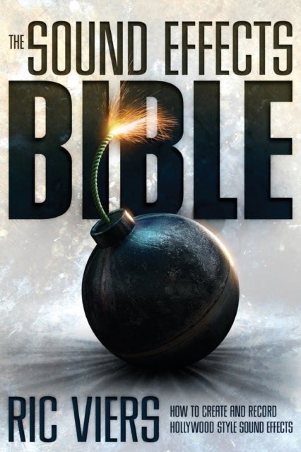 The Sound Effects Bible - How to Create and Record Hollywood Style Sound Effects