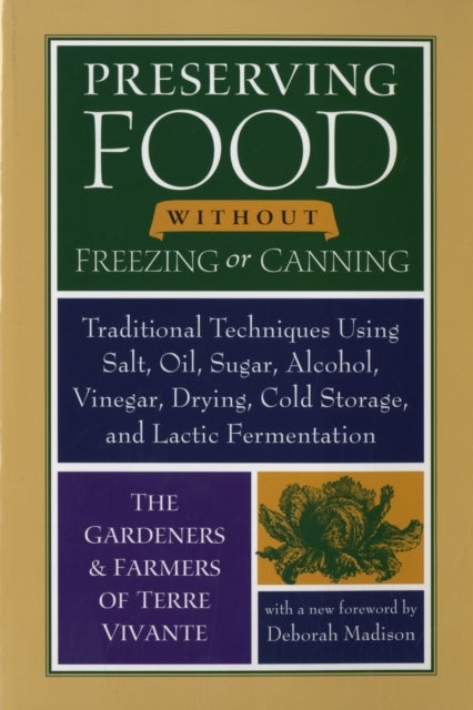 Preserving Food without Freezing or Canning - Traditional Techniques Using Salt, Oil, Sugar, Alcohol, Vinegar, Drying, Cold Storage, and Lactic Fe