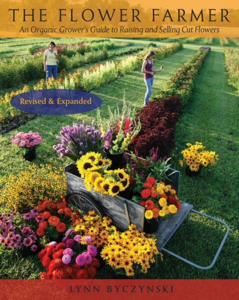 The Flower Farmer - An Organic Grower's Guide to Raising and Selling Cut Flowers, 2nd Edition