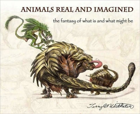 Animals Real and Imagined - Fantasy of What is and What Might be