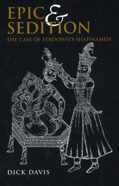 Epic & Sedition - The Case of Ferdowsi's Shahnameh