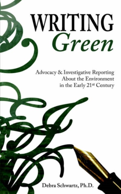 Writing Green - Advocacy & Investigative Reporting About the Environment in the Early 21st Century
