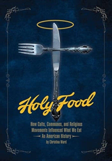 Holy Food - How Cults, Communes, and Religious Movements Influenced What We Eat - An American History