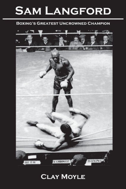 Sam Langford - Boxing's Greatest Uncrowned Champion