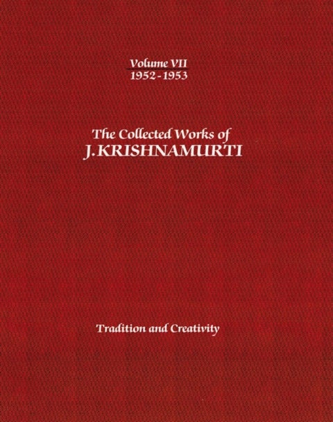The Collected Works of J.Krishnamurti - Volume VII 1952-1953 - Tradition and Creativity