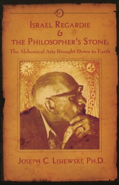 Israel Regardie & the Philosopher's Stone - The Alchemical Arts Brought Down to Earth
