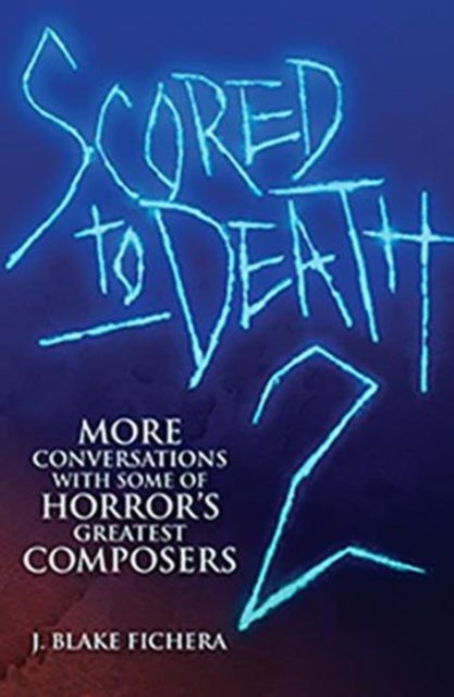 Scored to Death 2 - More Conversations with Some of Horrors Greatest Composers
