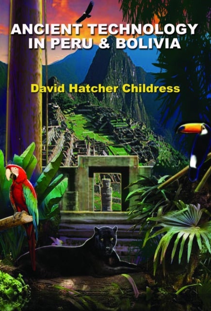 Bilde av Ancient Technology In Peru And Bolivia Av David Hatcher (david Hatcher Childress) Childress