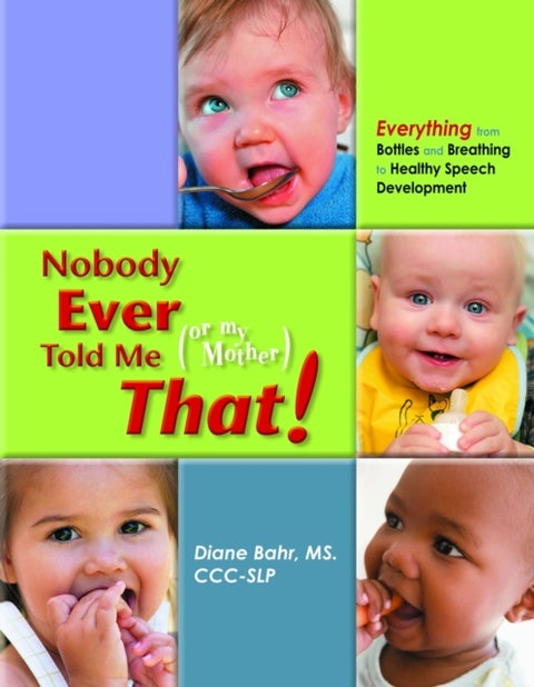 Nobody Ever Told Me (Or My Mother) That! - Everything from Bottles and Breathing to Healthy Speech Development