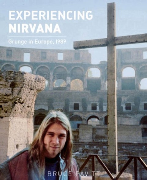 Experiencing Nirvana - Grunge in Europe, 1989