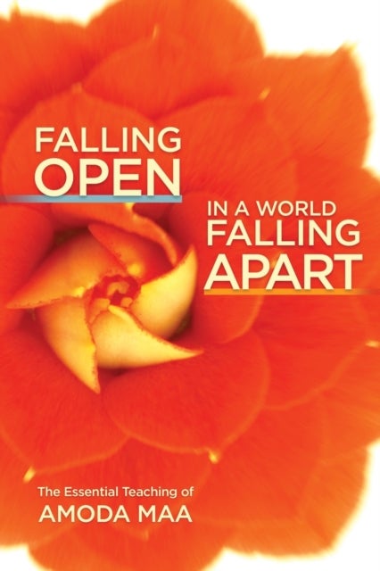 Falling Open in a World Falling Apart - The Essential Teaching of Amoda Maa