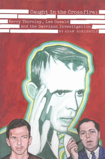 Caught In The Crossfire - Kerry Thornley, Oswald and Garrison's JFK Investigation