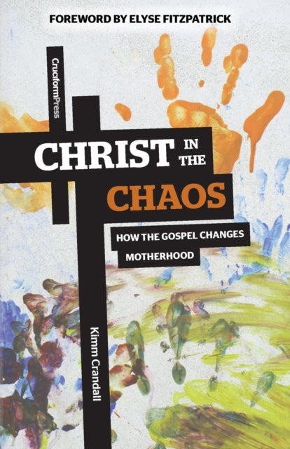 Christ in the Chaos - How the Gospel Changes Motherhood