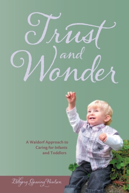 Trust and Wonder - A Waldorf Approach to Caring for Infants and Toddlers