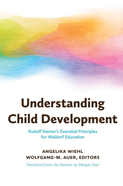 Understanding Child Development - Steiner's Essential Principles for Waldorf Education
