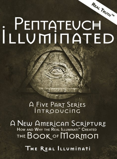 Pentateuch Illuminated - A Five Part Series Introducing A New American Scripture-How and Why the Real Illuminati(TM) Created