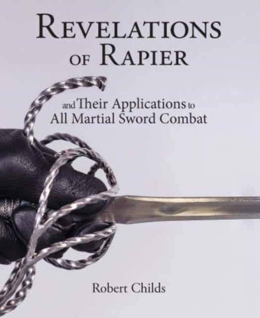 Revelations of Rapier - And Their Applications to All Martial Sword Combat