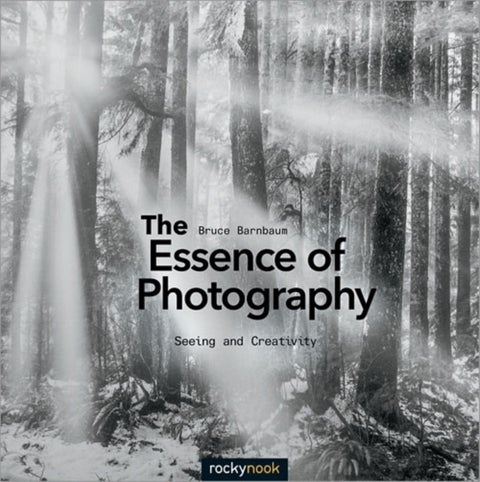 The Essence of Photography - Seeing and Creativity