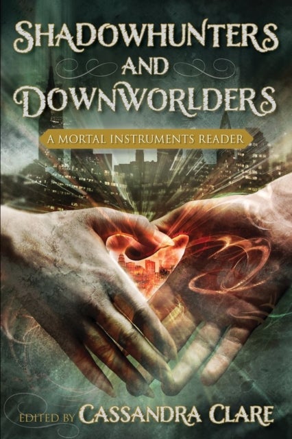 Shadowhunters and Downworlders - A Mortal Instruments Reader