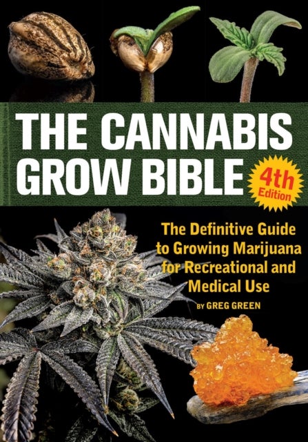 The Cannabis Grow Bible 4th Edition - The Definitive Guide to Growing Marijuana for Recreational and Medical Use