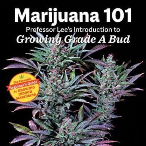 Marijuana 101 - Professor Lee's Introduction to Growing Grade A Bud 2nd Edition