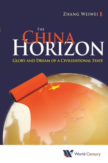 Bilde av China Horizon, The: Glory And Dream Of A Civilizational State Av Weiwei (fudan Univ &amp; Shanghai Academy Of Social Sciences China) Zhang