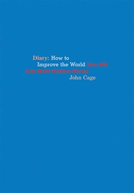 John Cage Diary - How to Improve the World (You Will Only Make Matters Worse)