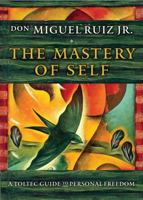 The Mastery of Self - A Toltec Guide to Personal Freedom