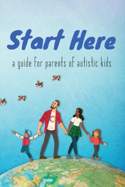 Start Here - a guide for parents of autistic kids