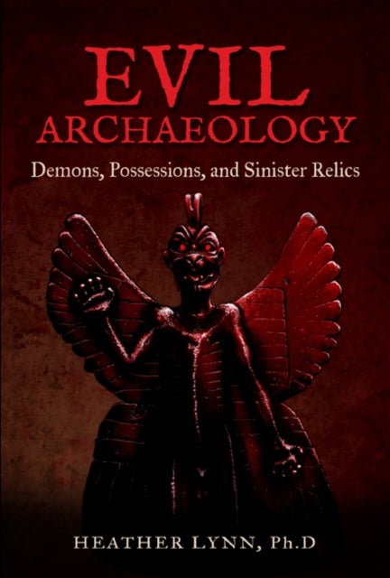 Evil Archaeology - Demons, Possessions, and Sinister Relics