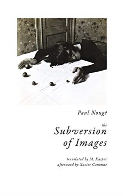 The Subversion of Images - Notes Illustrated with Nineteen Photographs by the Author
