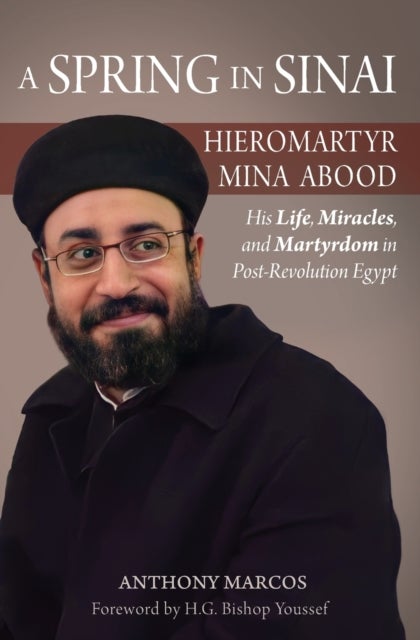 A Spring in Sinai - Hieromartyr Mina Abood: His Life, Miracles, and Martyrdom in Post-Revolution Egypt