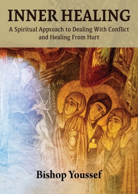 Inner Healing - A Spiritual Approach to Dealing With Conflict and Healing From Hurt