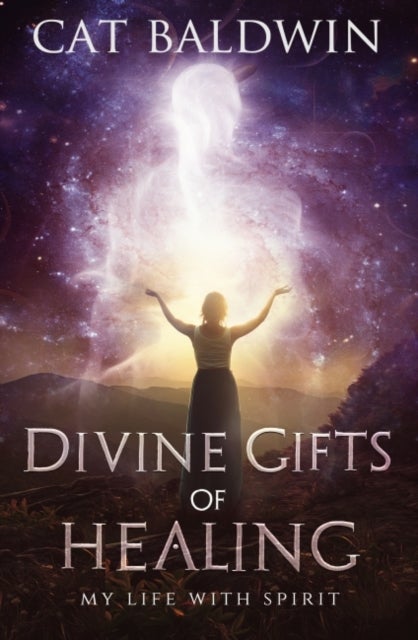 Divine Gifts of Healing - My Life with Spirit