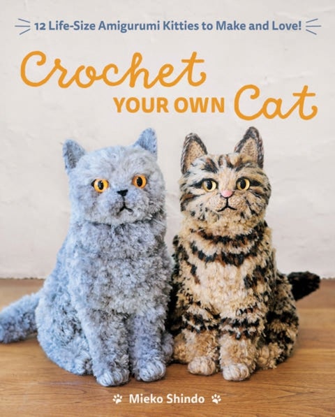 Crochet Your Own Cat - 12 Life-Size Amigurumi Kitties to Make and Love!