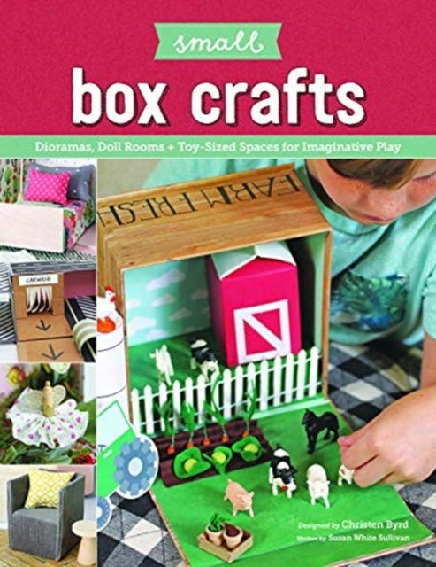 Small Box Crafts: Dioramas, Doll Rooms and Toy-Sized Spaces for Imaginative Play av Christen Byrd