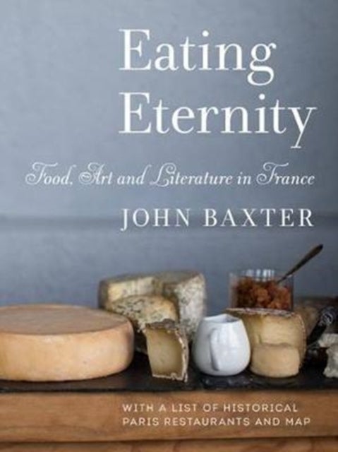 Bilde av Eating Eternity: Food, Art And Literature In France Av John Baxter