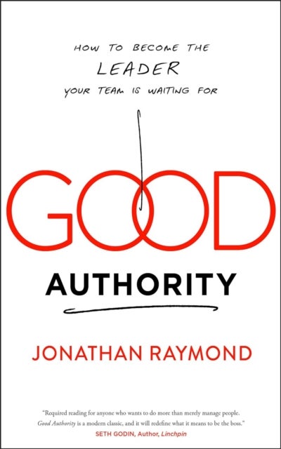 Good Authority - How to Become the Leader Your Team Is Waiting For