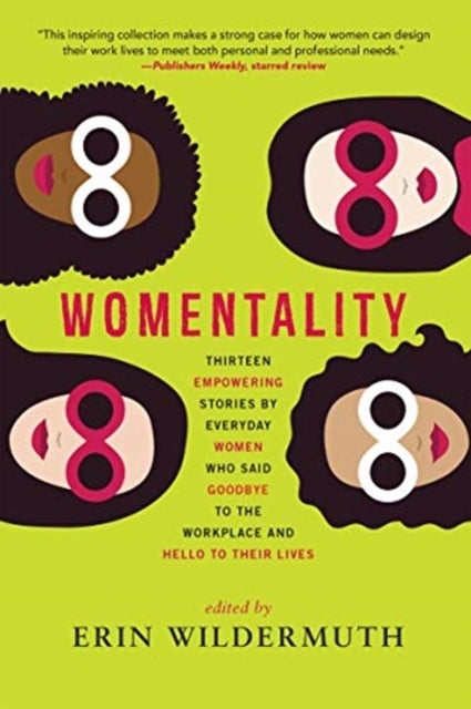 Womentality - Thirteen Empowering Stories by Everyday Women Who Said Goodbye to the Workplace and Hello to Their L