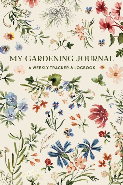 My Gardening Journal - A Weekly Tracker and Logbook for Planning Your Garden