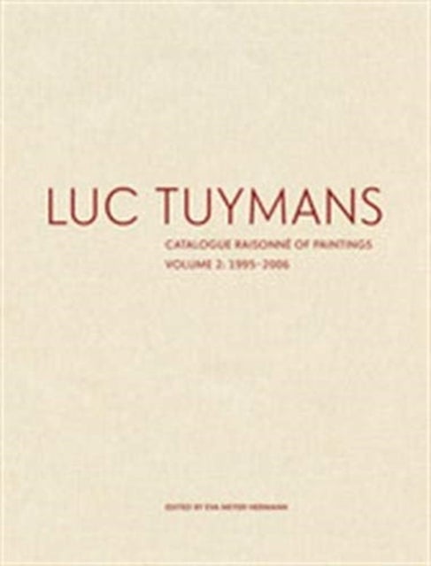 Luc Tuymans Catalogue Raisonne of Paintings: Volume 2, 1995¿2006