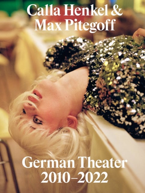 Calla Henkel & Max Pitegoff: German Theater 2010¿2022