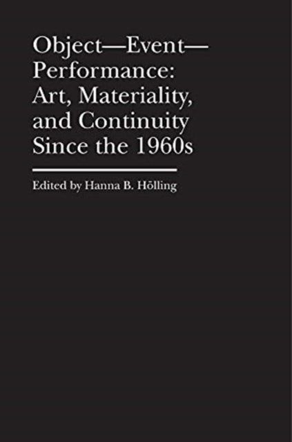 Object¿Event¿Performance ¿ Art, Materiality, and Continuity Since the 1960s