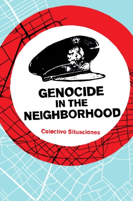 Genocide in the Neighborhood - State Violence, Popular Justice, and the ¿Escrache¿
